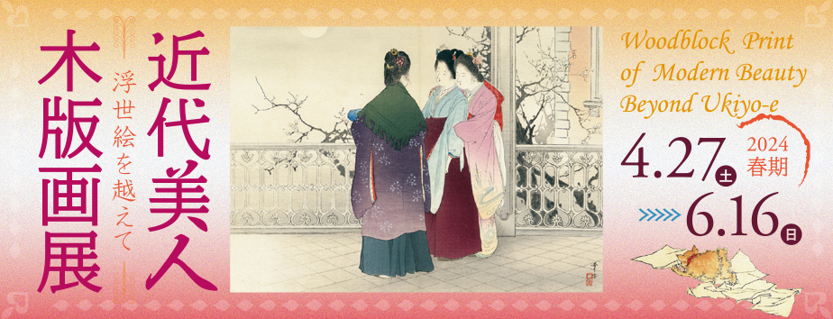 2023年春期浮世絵展「「近代美人木版画展ー浮世絵を越えてー」