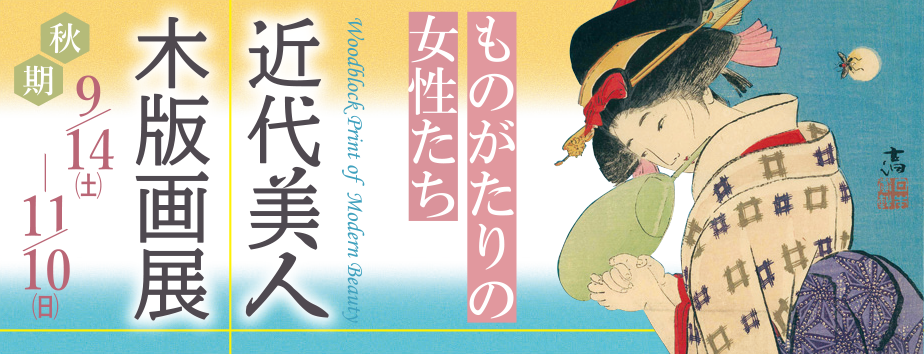 2024年秋期展「近代美人木版画展ーものがたりの女性たちー」